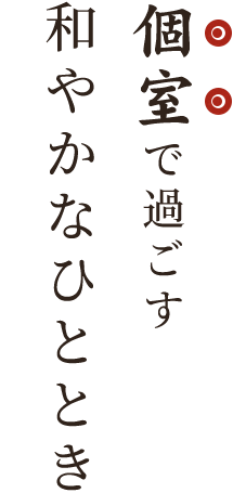 完全個室で過ごす和やかなひととき